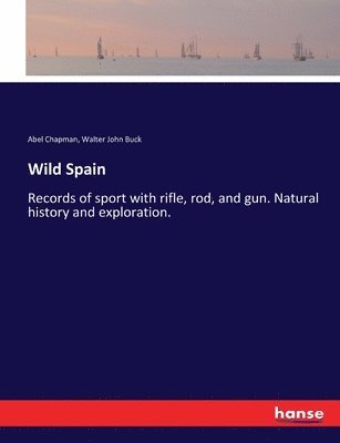 Abel Chapman, Walter John Buck - Wild Spain, Häftad. Tillgänglighet: Lägg i varukorg
