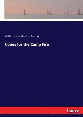 William Henry Harrison Murray - Cones for the Camp Fire, Häftad. Tillgänglighet: Lägg i varukorg