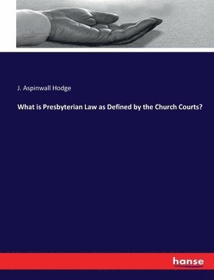 J Aspinwall Hodge - What is Presbyterian Law as Defined by the Church Courts?, Häftad