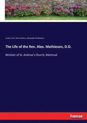 John Jenkins, James Croil, Alexander Mathieson - Life of the Rev. Alex. Mathieson, D.D., Häftad