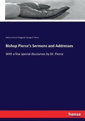 Atticus Greene Haygood, George F Pierce - Bishop Pierce's Sermons and Addresses, Häftad