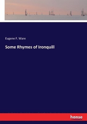 Eugene F Ware - Some Rhymes of Ironquill, Häftad. Tillgänglighet: Lägg i varukorg