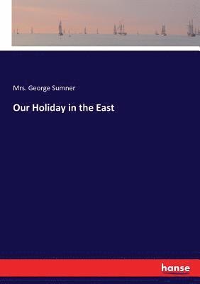 George Sumner - Our Holiday in the East, Häftad. Tillgänglighet: Lägg i varukorg