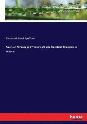 Ainsworth Rand Spofford - American Almanac and Treasury of Facts, Statistical, Financial and Political, Häftad. Tillgänglighet: Lägg i varukorg