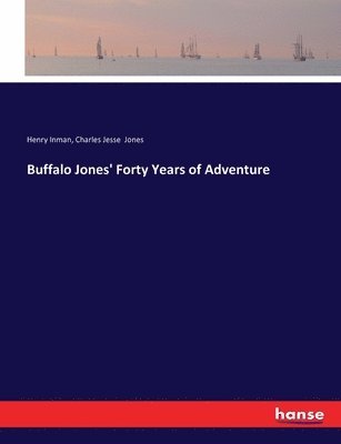 Henry Inman, Charles Jesse Jones - Buffalo Jones' Forty Years of Adventure, Häftad