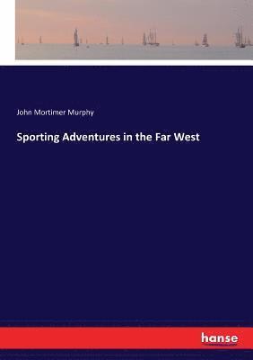 John Mortimer Murphy - Sporting Adventures in the Far West, Häftad. Tillgänglighet: Lägg i varukorg