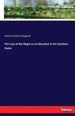 Atticus Greene Haygood - Case of the Negro as to Education in the Southern States, Häftad