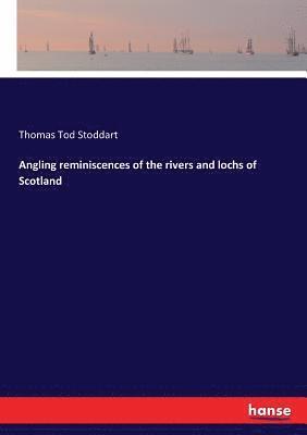 Thomas Tod Stoddart - Angling reminiscences of the rivers and lochs of Scotland, Häftad. Tillgänglighet: Lägg i varukorg