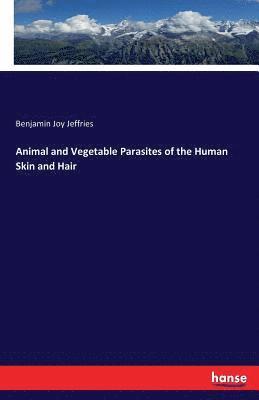 Benjamin Joy Jeffries - Animal and Vegetable Parasites of the Human Skin and Hair, Häftad. Tillgänglighet: Lägg i varukorg