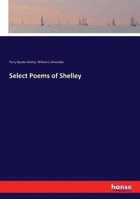 Percy Bysshe Shelley, William J Alexander - Select Poems of Shelley, Häftad