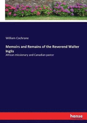 William Cochrane - Memoirs and Remains of the Reverend Walter Inglis, Häftad. Tillgänglighet: Lägg i varukorg