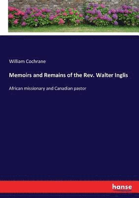 William Cochrane - Memoirs and Remains of the Rev. Walter Inglis, Häftad. Tillgänglighet: Lägg i varukorg