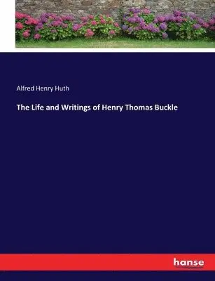 Alfred Henry Huth - Life and Writings of Henry Thomas Buckle, Häftad. Tillgänglighet: Lägg i varukorg