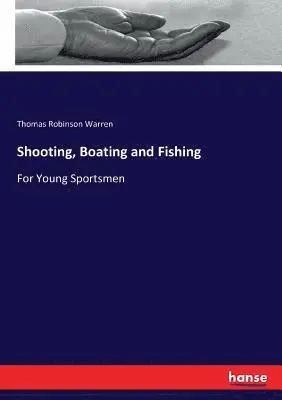 Thomas Robinson Warren - Shooting, Boating and Fishing, Häftad. Tillgänglighet: Lägg i varukorg