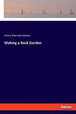 Henry Sherman Adams - Making a Rock Garden, Häftad. Tillgänglighet: Lägg i varukorg