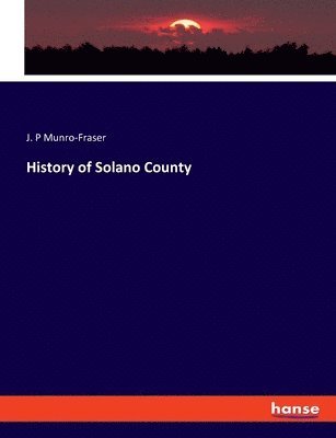 J P Munro-Fraser - History of Solano County, Häftad
