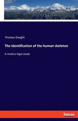 Thomas Dwight - identification of the human skeleton, Häftad. Tillgänglighet: Lägg i varukorg