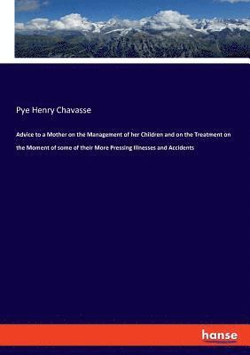Pye Henry Chavasse - Advice to a Mother on the Management of her Children and on the Treatment on the Moment of some of their More Pressing Illnesses and Accidents, Häftad. Tillgänglighet: Lägg i varukorg
