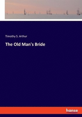 Timothy S Arthur - Old Man's Bride, Häftad