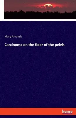 Mary Amanda - Carcinoma on the floor of the pelvis, Häftad. Tillgänglighet: Lägg i varukorg