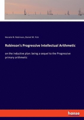 Horatio N Robinson, Daniel W Fish - Robinson's Progressive Intellectual Arithmetic, Häftad. Tillgänglighet: Lägg i varukorg
