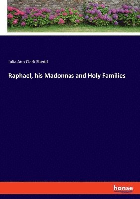 Julia Ann Clark Shedd - Raphael, his Madonnas and Holy Families, Häftad. Tillgänglighet: Lägg i varukorg