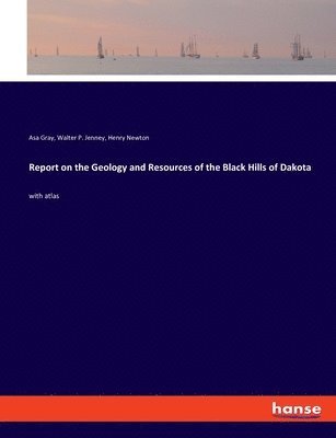 Report on the Geology and Resources of the Black Hills of Dakota