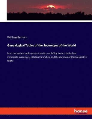 William Betham - Genealogical Tables of the Sovereigns of the World, Häftad. Tillgänglighet: Lägg i varukorg