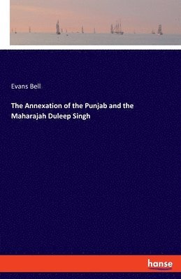 Annexation of the Punjab and the Maharajah Duleep Singh