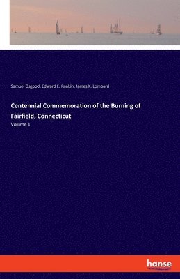Samuel Osgood, Edward E Rankin, James K Lombard - Centennial Commemoration of the Burning of Fairfield, Connecticut, Häftad