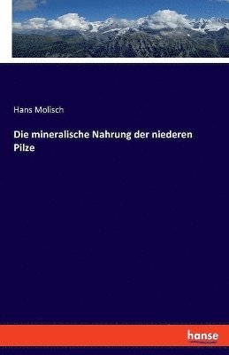 Hans Molisch - mineralische Nahrung der niederen Pilze, Häftad. Tillgänglighet: Lägg i varukorg