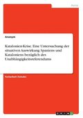 Katalonien-Krise. Eine Untersuchung der situativen Auswirkung Spaniens und Kataloniens bezglich des Unabhngigkeitsreferendums