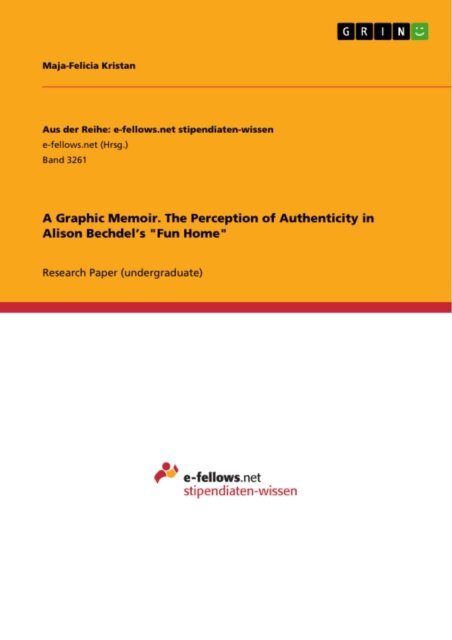 Maja-Felicia Kristan - Graphic Memoir. The Perception of Authenticity in Alison Bechdel's &quote;Fun Home&quote;, E-bok