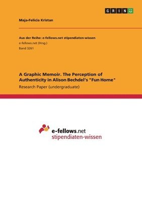 Maja-Felicia Kristan - Graphic Memoir. The Perception of Authenticity in Alison Bechdel's "Fun Home", Häftad