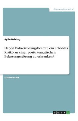 Aylin Debbag - Haben Polizeivollzugsbeamte ein erhöhtes Risiko an einer posttraumatischen Belastungsstörung zu erkranken?, Häftad