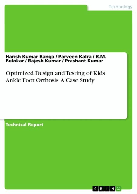 Prashant Kumar, Rajesh Kumar, R.M. Belokar, Parveen Kalra, Harish Kumar Banga - Optimized Design and Testing of Kids Ankle Foot Orthosis. A Case Study, E-bok