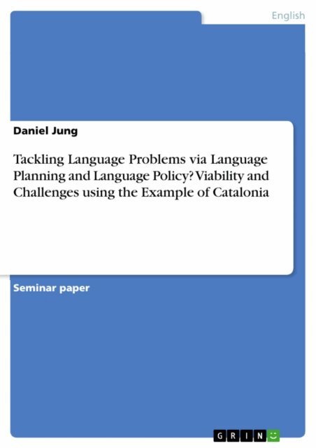 Daniel Jung - Tackling Language Problems via Language Planning and Language Policy? Viability and Challenges using the Example of Catalonia, E-bok