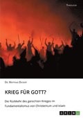 Krieg fr Gott? Die Rckkehr des gerechten Krieges im Fundamentalismus von Christentum und Islam
