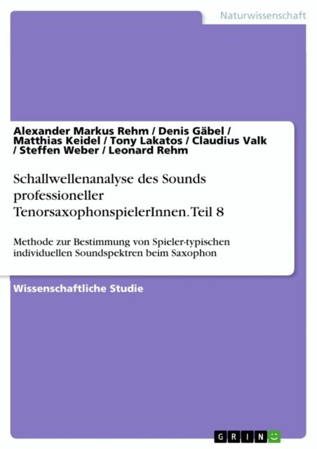 Leonard Rehm, Steffen Weber, Claudius Valk, Tony Lakatos, Matthias Keidel, Denis Gabel, Alexander Markus Rehm - Schallwellenanalyse des Sounds professioneller TenorsaxophonspielerInnen. Teil 8, E-bok