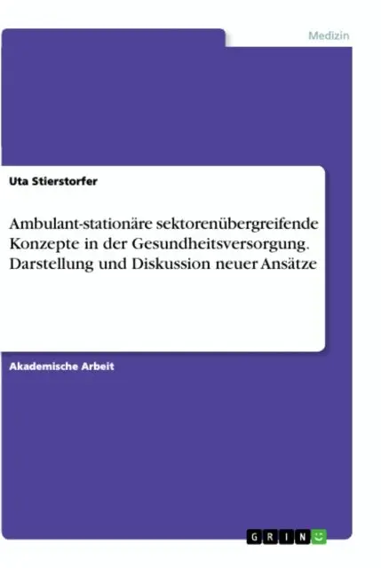 Ambulant-stationäre sektorenübergreifende Konzepte in der Gesundheitsversorgung. Darstellung und Diskussion neuer Ansätze