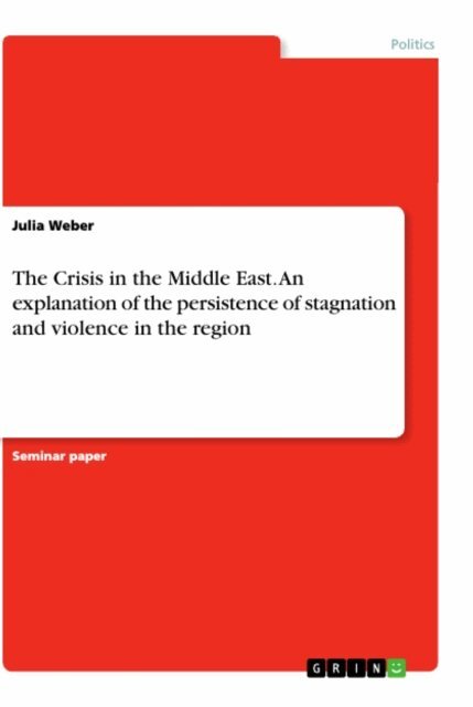 Julia Weber - Crisis in the Middle East. An explanation of the persistence of stagnation and violence in the region, E-bok