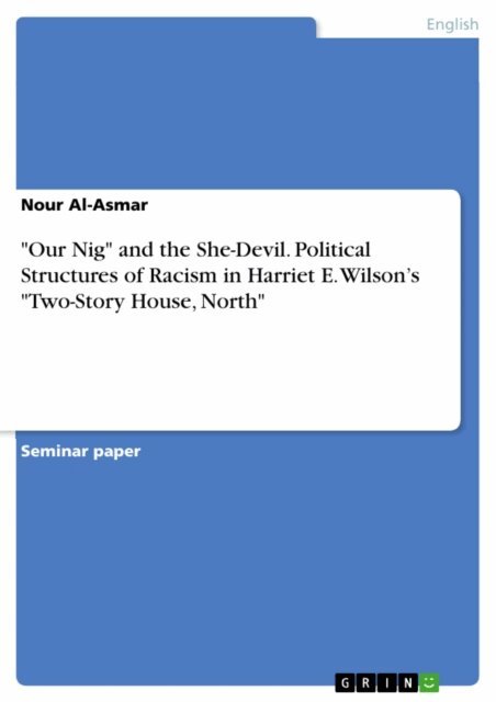 Nour Al-Asmar - &quote;Our Nig&quote; and the She-Devil. Political Structures of Racism in Harriet E. Wilson's &quote;Two-Story House, North&quote;, E-bok