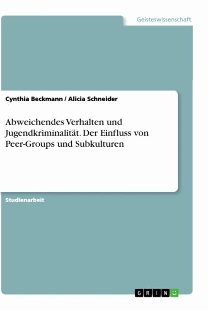 Alicia Schneider, Cynthia Beckmann - Abweichendes Verhalten und Jugendkriminalitat. Der Einfluss von Peer-Groups und Subkulturen, E-bok