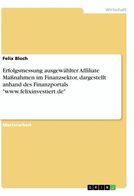 Felix Bloch - Erfolgsmessung ausgewahlter Affiliate Manahmen im Finanzsektor, dargestellt anhand des Finanzportals &quote;www.felixinvestiert.de&quote;, E-bok