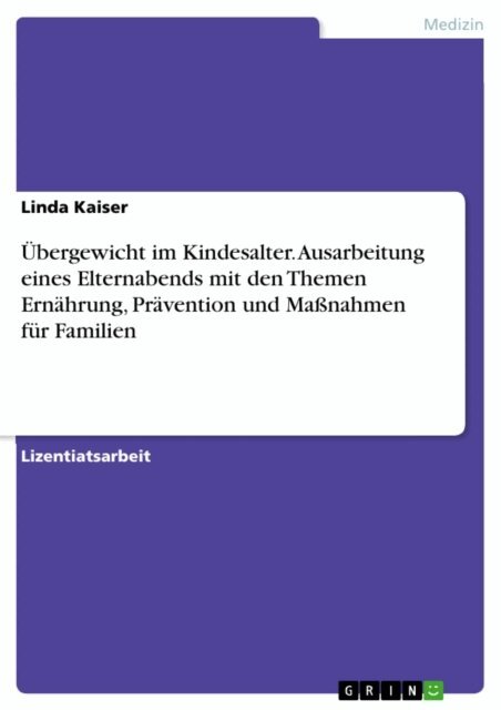Linda Kaiser - Ubergewicht im Kindesalter. Ausarbeitung eines Elternabends mit den Themen Ernahrung, Pravention und Manahmen fur Familien, E-bok