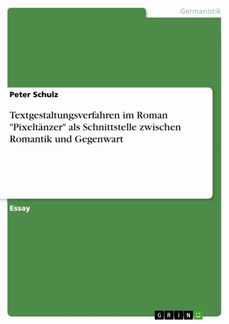 Peter Schulz - Textgestaltungsverfahren im Roman &quote;Pixeltanzer&quote; als Schnittstelle zwischen Romantik und Gegenwart, E-bok