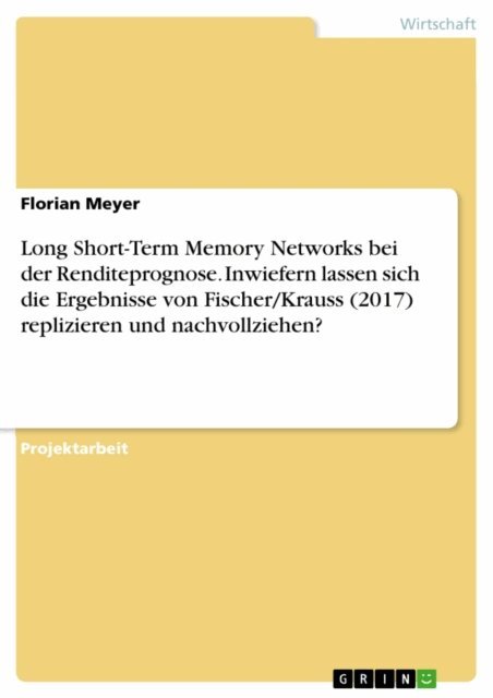 Florian Meyer - Long Short-Term Memory Networks bei der Renditeprognose. Inwiefern lassen sich die Ergebnisse von Fischer/Krauss (2017) replizieren und nachvollziehen?, E-bok