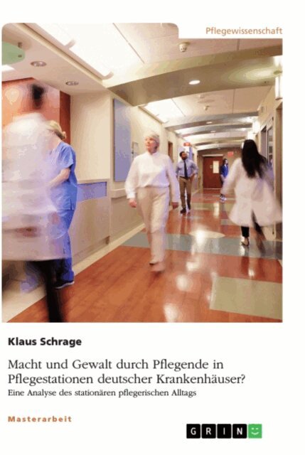 Klaus Schrage - Macht und Gewalt durch Pflegende in Pflegestationen deutscher Krankenhauser? Eine Analyse des stationaren pflegerischen Alltags, E-bok