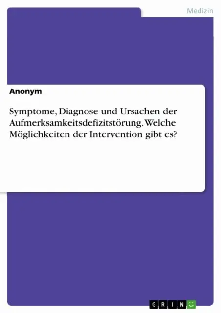 Symptome, Diagnose und Ursachen der Aufmerksamkeitsdefizitstorung. Welche Moglichkeiten der Intervention gibt es?