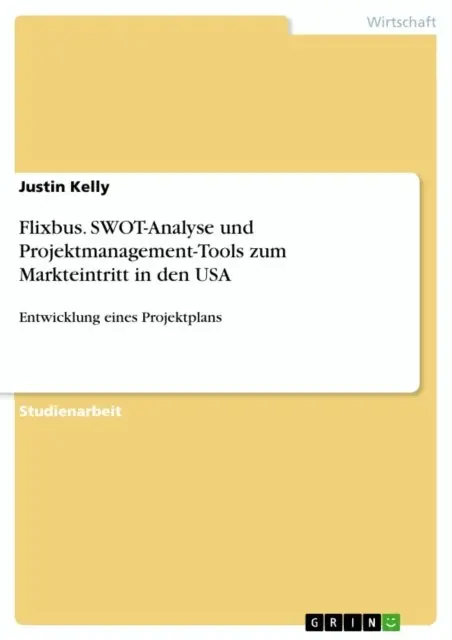 Justin Kelly - Flixbus. SWOT-Analyse und Projektmanagement-Tools zum Markteintritt in den USA, E-bok. Tillgänglighet: Lägg i varukorg